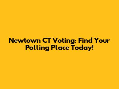 Newtown CT Voting: Find Your Polling Place Today!