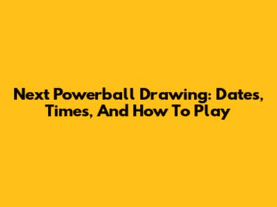 Next Powerball Drawing: Dates, Times, And How To Play
