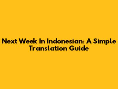 Next Week In Indonesian: A Simple Translation Guide
