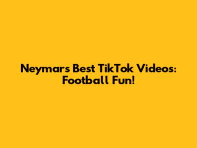 Neymar's Best TikTok Videos: Football Fun!