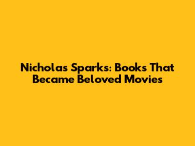 Nicholas Sparks: Books That Became Beloved Movies