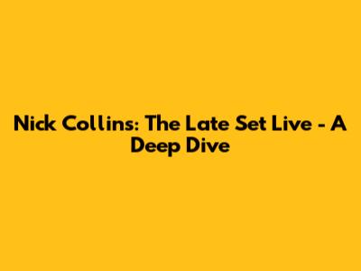 Nick Collins: The Late Set Live - A Deep Dive