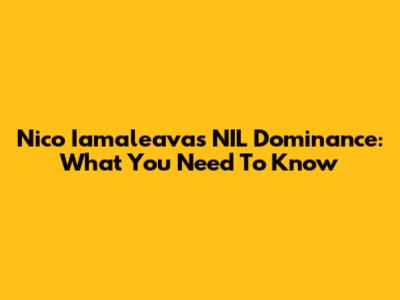 Nico Iamaleava's NIL Dominance: What You Need To Know