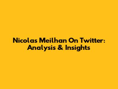 Nicolas Meilhan On Twitter: Analysis & Insights