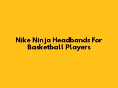 Nike Ninja Headbands For Basketball Players