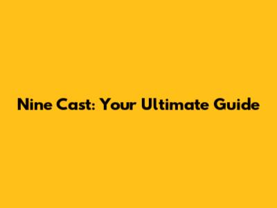 Nine Cast: Your Ultimate Guide