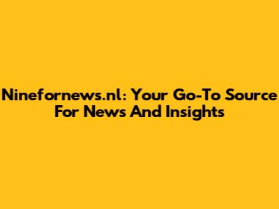 Ninefornews.nl: Your Go-To Source For News And Insights
