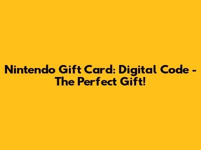 Nintendo Gift Card: Digital Code - The Perfect Gift!