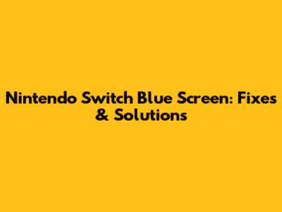 Nintendo Switch Blue Screen: Fixes & Solutions