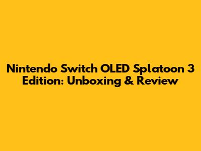 Nintendo Switch OLED Splatoon 3 Edition: Unboxing & Review