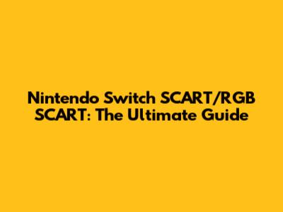 Nintendo Switch SCART/RGB SCART: The Ultimate Guide