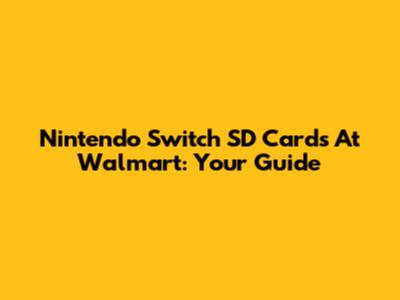 Nintendo Switch SD Cards At Walmart: Your Guide