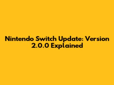 Nintendo Switch Update: Version 2.0.0 Explained