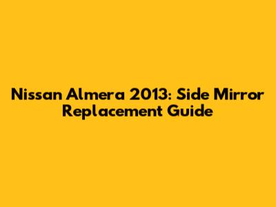 Nissan Almera 2013: Side Mirror Replacement Guide