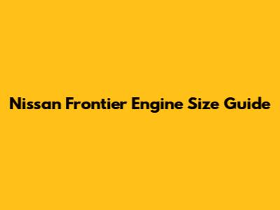 Nissan Frontier Engine Size Guide
