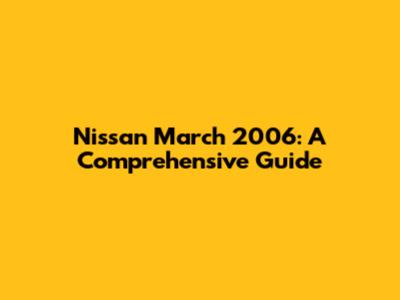 Nissan March 2006: A Comprehensive Guide