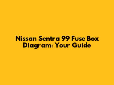 Nissan Sentra 99 Fuse Box Diagram: Your Guide