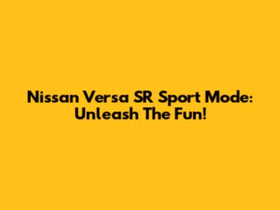 Nissan Versa SR Sport Mode: Unleash The Fun!