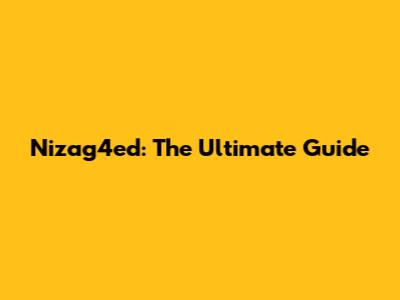 Nizag4ed: The Ultimate Guide