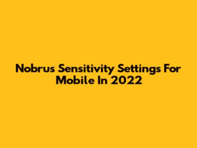 Nobru's Sensitivity Settings For Mobile In 2022