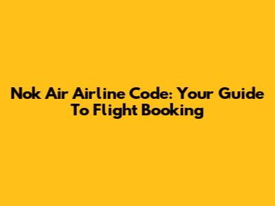 Nok Air Airline Code: Your Guide To Flight Booking