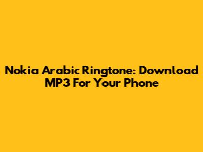 Nokia Arabic Ringtone: Download MP3 For Your Phone