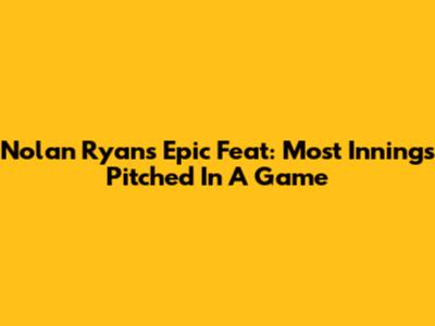 Nolan Ryan's Epic Feat: Most Innings Pitched In A Game