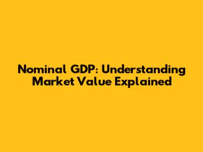 Nominal GDP: Understanding Market Value Explained