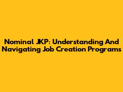 Nominal JKP: Understanding And Navigating Job Creation Programs