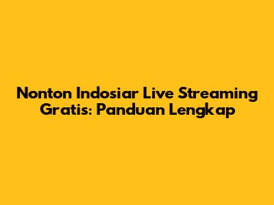 Nonton Indosiar Live Streaming Gratis: Panduan Lengkap