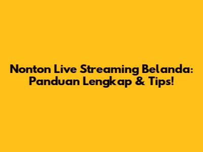 Nonton Live Streaming Belanda: Panduan Lengkap & Tips!
