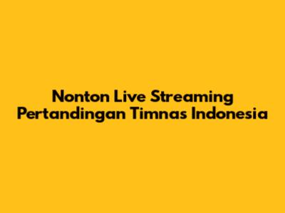 Nonton Live Streaming Pertandingan Timnas Indonesia