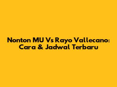 Nonton MU Vs Rayo Vallecano: Cara & Jadwal Terbaru