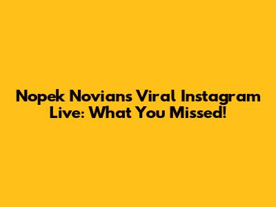 Nopek Novian's Viral Instagram Live: What You Missed!