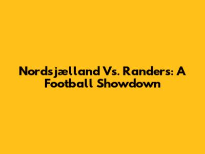 Nordsjælland Vs. Randers: A Football Showdown