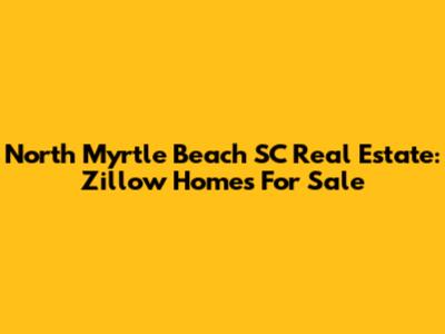 North Myrtle Beach SC Real Estate: Zillow Homes For Sale