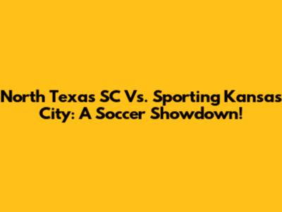 North Texas SC Vs. Sporting Kansas City: A Soccer Showdown!