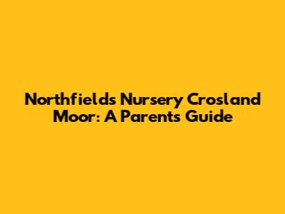 Northfields Nursery Crosland Moor: A Parent's Guide