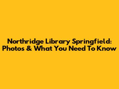 Northridge Library Springfield: Photos & What You Need To Know