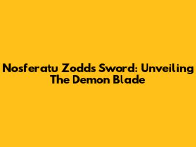 Nosferatu Zodd's Sword: Unveiling The Demon Blade
