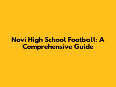 Novi High School Football: A Comprehensive Guide
