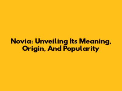 Novia: Unveiling Its Meaning, Origin, And Popularity