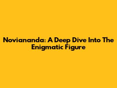 Noviananda: A Deep Dive Into The Enigmatic Figure