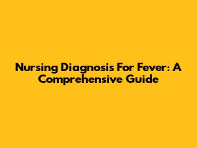 Nursing Diagnosis For Fever: A Comprehensive Guide