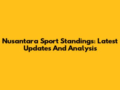 Nusantara Sport Standings: Latest Updates And Analysis