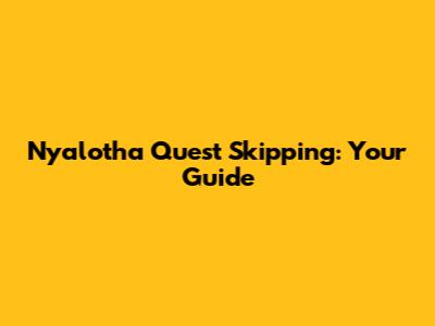 Ny'alotha Quest Skipping: Your Guide