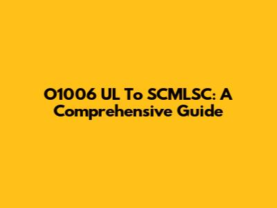 O1006 UL To SCMLSC: A Comprehensive Guide