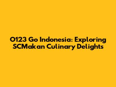 O123 Go Indonesia: Exploring SCMakan Culinary Delights