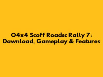 O4x4 Scoff Roadsc Rally 7: Download, Gameplay & Features