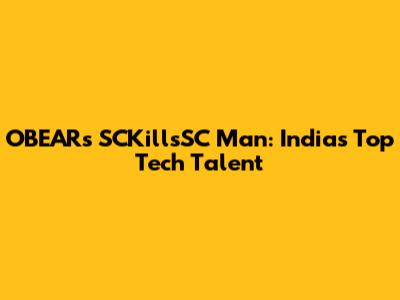 OBEAR's SCKillsSC Man: India's Top Tech Talent